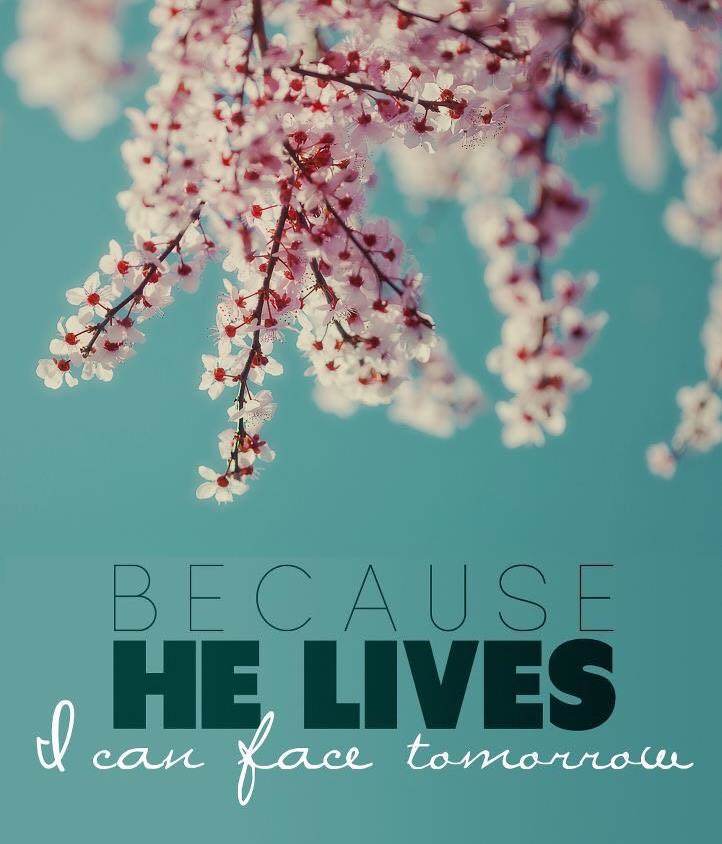 because He lives I can face tomorrow